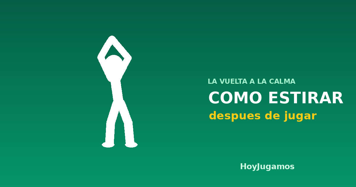 Ilustración de una persona estirando con los brazos en alto, con el rótulo Cómo estirar después de jugar de HoyJugamos