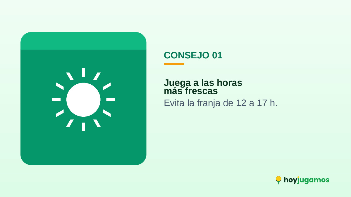 Consejo: juega a las horas más frescas y evita la franja de 12 a 17 h