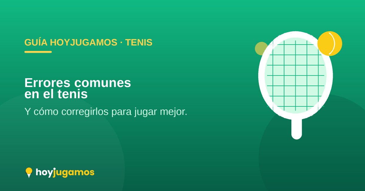 Los errores más comunes al jugar al tenis y cómo corregirlos — HoyJugamos