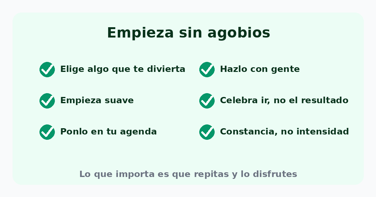 Empieza sin agobios: elige algo que te divierta, empieza suave, ponlo en tu agenda, hazlo con gente, celebra ir y prioriza la constancia